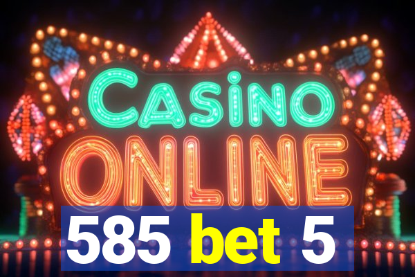 585 bet 5